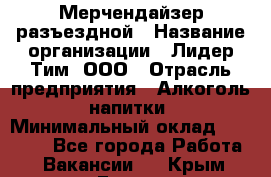 Мерчендайзер разъездной › Название организации ­ Лидер Тим, ООО › Отрасль предприятия ­ Алкоголь, напитки › Минимальный оклад ­ 27 000 - Все города Работа » Вакансии   . Крым,Гаспра